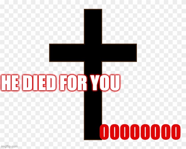 The Reason for the Season | HE DIED FOR YOU; OOOOOOOO | image tagged in to bring salvation | made w/ Imgflip meme maker
