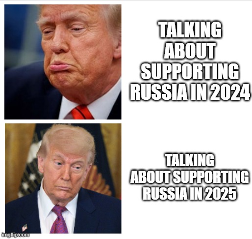 Trump Reconsiders | TALKING ABOUT SUPPORTING RUSSIA IN 2024; TALKING ABOUT SUPPORTING RUSSIA IN 2025 | image tagged in trump reconsiders | made w/ Imgflip meme maker