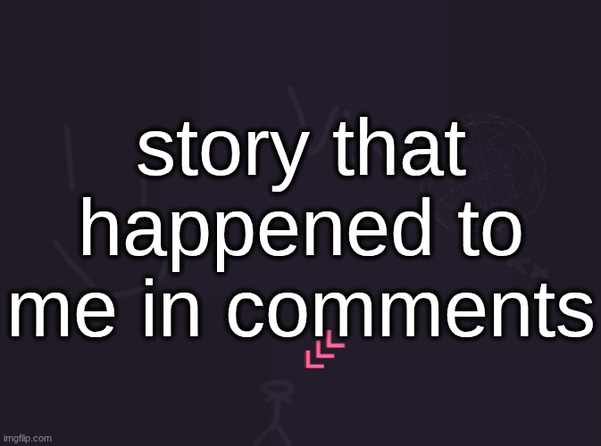 vik's image | story that happened to me in comments | image tagged in vik's image | made w/ Imgflip meme maker