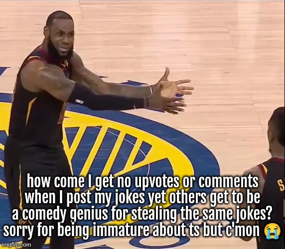 tell me with a straight face that this isn't double standards | how come I get no upvotes or comments when I post my jokes yet others get to be a comedy genius for stealing the same jokes? sorry for being immature about ts but c'mon 😭 | image tagged in ref do something | made w/ Imgflip meme maker