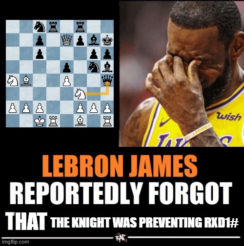 Nxh4 is a blunder | THE KNIGHT WAS PREVENTING RXD1#; HAT | image tagged in lebron james reportedly forgot to | made w/ Imgflip meme maker