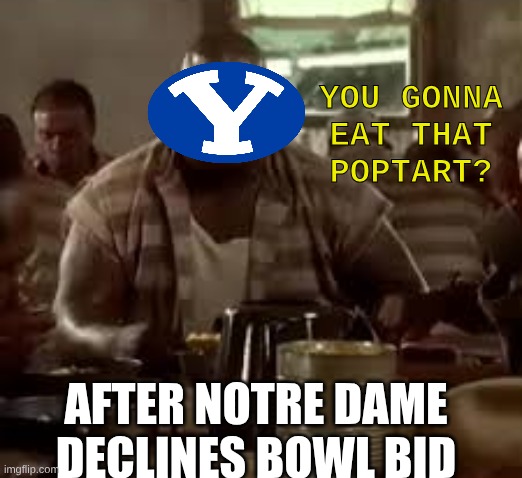 Notre Dame CFP meme | YOU GONNA EAT THAT POPTART? AFTER NOTRE DAME DECLINES BOWL BID | image tagged in memes,college football,notre dame,nfl memes,poptart,byu | made w/ Imgflip meme maker