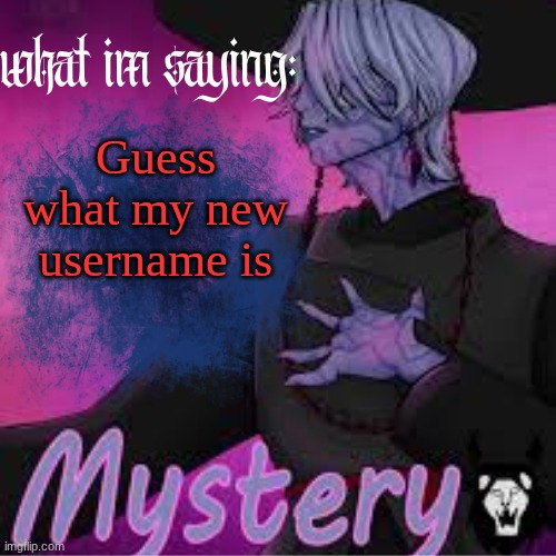 mystery's temp (ty Sammy!) | Guess what my new username is | image tagged in mystery's temp ty sammy | made w/ Imgflip meme maker