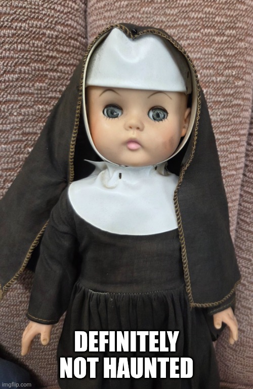 Nun doll | DEFINITELY NOT HAUNTED | image tagged in nun doll | made w/ Imgflip meme maker