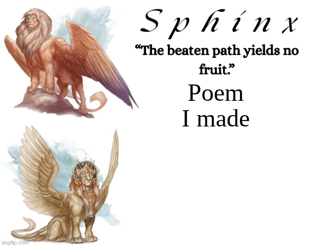 In comments | Poem I made | image tagged in spinx aka erocitnam | made w/ Imgflip meme maker