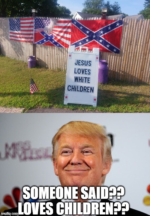 Jesus would like anyone imo | SOMEONE SAID?? LOVES CHILDREN?? | image tagged in donald trump approves | made w/ Imgflip meme maker