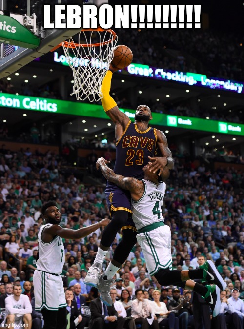 LEBRON | LEBRON!!!!!!!!! | image tagged in slam dunk | made w/ Imgflip meme maker