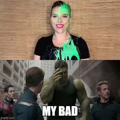 Hulked | MY BAD | image tagged in hulk,black widow | made w/ Imgflip meme maker