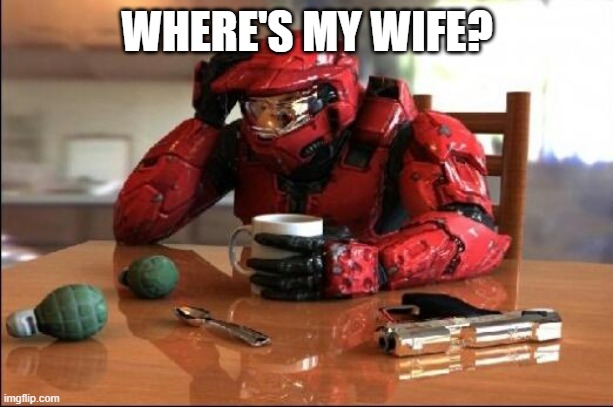 Halo | WHERE'S MY WIFE? | image tagged in halo | made w/ Imgflip meme maker
