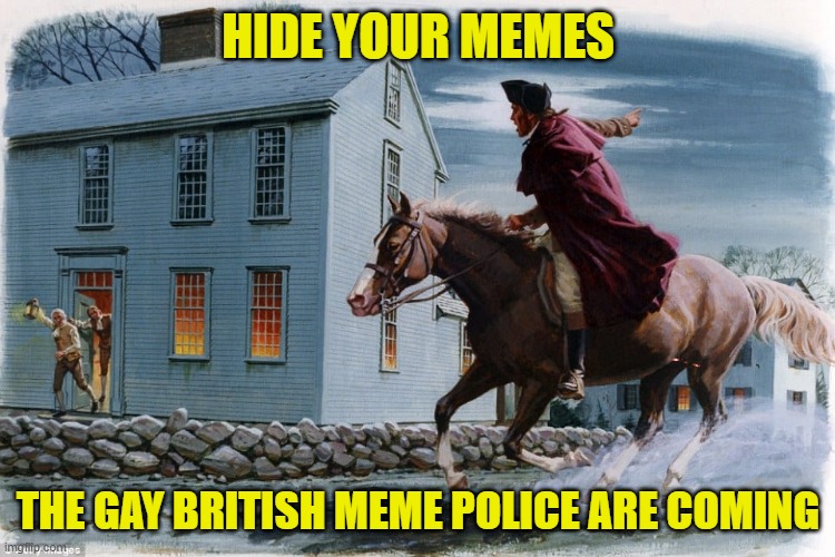 From my cold dead unplugged keyboard | HIDE YOUR MEMES; THE GAY BRITISH MEME POLICE ARE COMING | image tagged in british,censorship,george orwell,orwellian,first amendment,memes | made w/ Imgflip meme maker