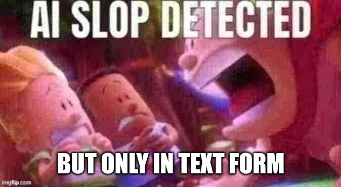 AI SLOP DETECTED | BUT ONLY IN TEXT FORM | image tagged in ai slop detected | made w/ Imgflip meme maker