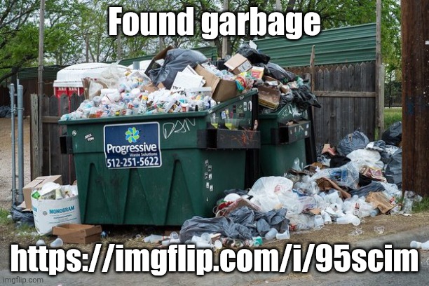 garbage  | Found garbage; https://imgflip.com/i/95scim | image tagged in garbage | made w/ Imgflip meme maker