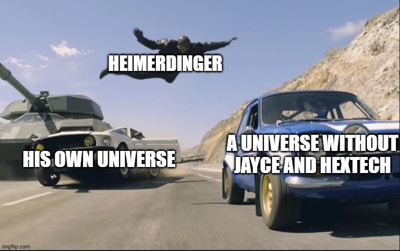 Day 378 of Arcane memes until the next season/series comes out. | HEIMERDINGER; HIS OWN UNIVERSE; A UNIVERSE WITHOUT JAYCE AND HEXTECH | image tagged in fast and furious jump,arcane | made w/ Imgflip meme maker