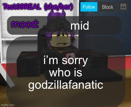 Test09 Jane Doe temp v2 | mid; i’m sorry who is godzillafanatic | image tagged in test09 jane doe temp v2 | made w/ Imgflip meme maker