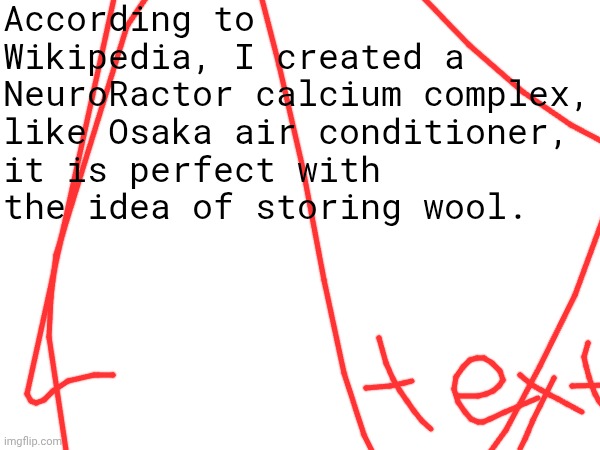 According to Wikipedia, I created a NeuroRactor calcium complex, like Osaka air conditioner, it is perfect with the idea of ​​storing wool. | made w/ Imgflip meme maker