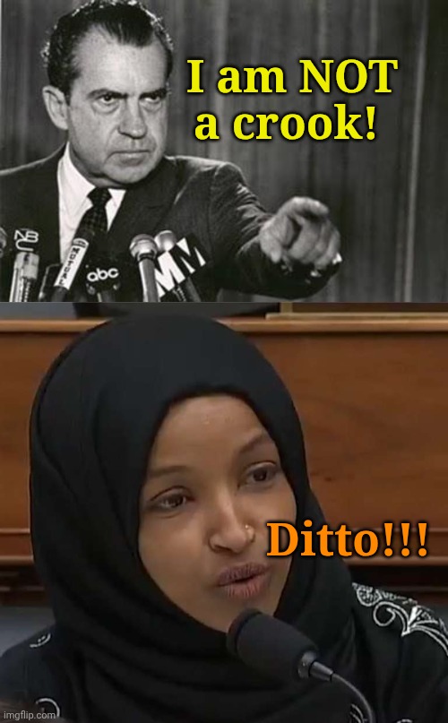... Hahljib on fire!!! | I am NOT a crook! Ditto!!! | image tagged in richard nixon,ilhan omar | made w/ Imgflip meme maker