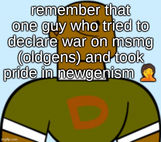 peak clownable behavior | remember that one guy who tried to declare war on msmg (oldgens) and took pride in newgenism 🤦 | image tagged in dj | made w/ Imgflip meme maker