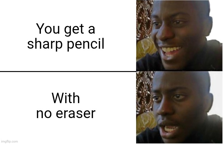 When you HAVE to put a title here | You get a sharp pencil; With no eraser | image tagged in disappointed black guy,does this exist already,hopefully,not a repost,why are you reading the tags,stop reading the tags | made w/ Imgflip meme maker