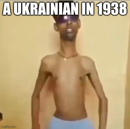 Skinny Indian Guy | A UKRAINIAN IN 1938 | image tagged in skinny indian guy | made w/ Imgflip meme maker
