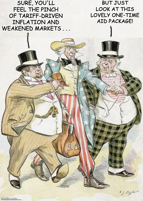 Don't worry about that hand in your pocket | SURE, YOU'LL FEEL THE PINCH OF TARIFF-DRIVEN INFLATION AND WEAKENED MARKETS . . . BUT JUST LOOK AT THIS LOVELY ONE-TIME AID PACKAGE! | image tagged in tariffs,con,grift,trump,idiocracy | made w/ Imgflip meme maker