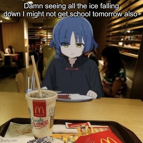 Ryo eating mc Donalds | Damn seeing all the ice falling down I might not get school tomorrow also | image tagged in ryo eating mc donalds | made w/ Imgflip meme maker