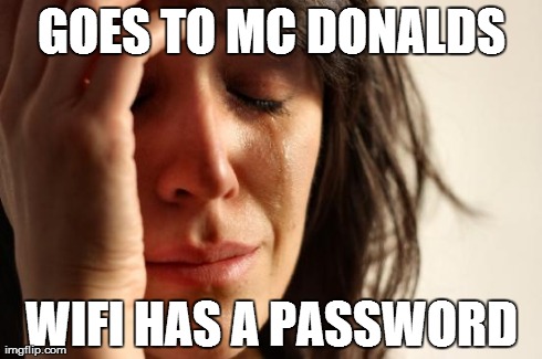 First World Problems Meme | GOES TO MC DONALDS WIFI HAS A PASSWORD | image tagged in memes,first world problems | made w/ Imgflip meme maker