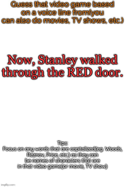 Guess that video game based on a voice line from it | Now, Stanley walked through the RED door. | image tagged in guess that video game based on a voice line from it | made w/ Imgflip meme maker