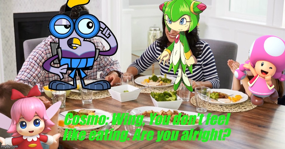 Wing and his friends have dinner | Cosmo: Wing, You don’t feel like eating. Are you alright? | image tagged in family dinner conversation,cosmo,chuck chicken | made w/ Imgflip meme maker
