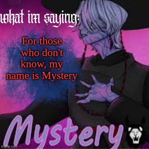mystery's temp (ty Sammy!) | For those who don't know, my name is Mystery | image tagged in mystery's temp ty sammy | made w/ Imgflip meme maker