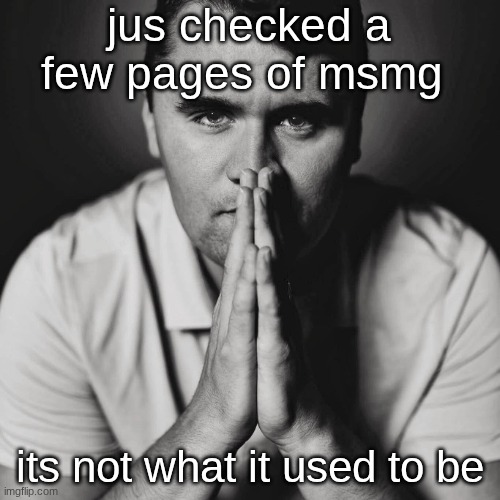 what happened to make y'all like ts? | jus checked a few pages of msmg; its not what it used to be | image tagged in charlie kirk | made w/ Imgflip meme maker