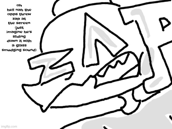waiter! waiter! ask more zap questions | oh hell nah the opps threw zap at the screen
(just imagine he's sliding down it with a glass smudging sound) | made w/ Imgflip meme maker
