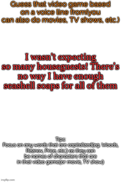 Guess that video game based on a voice line from it | I wasn't expecting so many houseguests! There's no way I have enough seashell soaps for all of them | image tagged in guess that video game based on a voice line from it | made w/ Imgflip meme maker