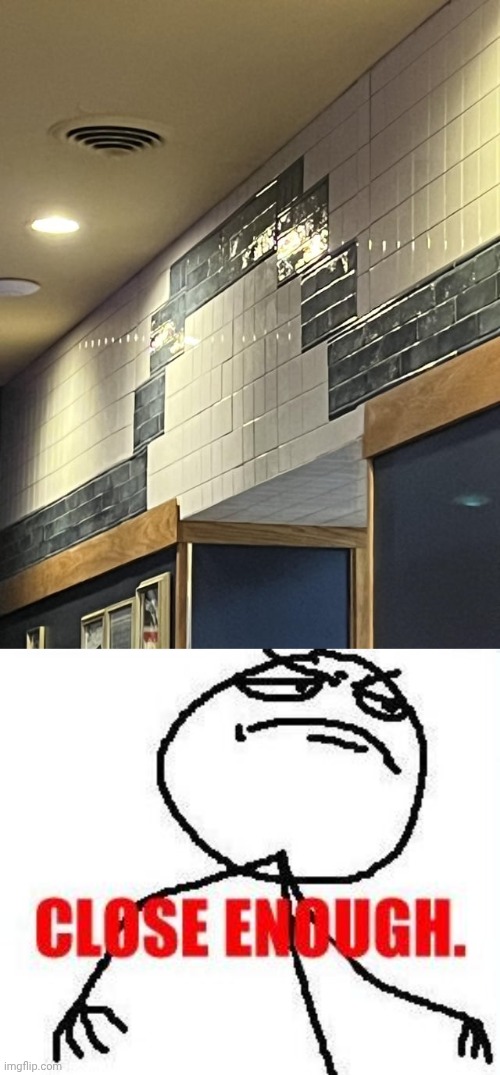 Not quite lined up accurately | image tagged in memes,close enough,you had one job,tiles,wall,lined up | made w/ Imgflip meme maker