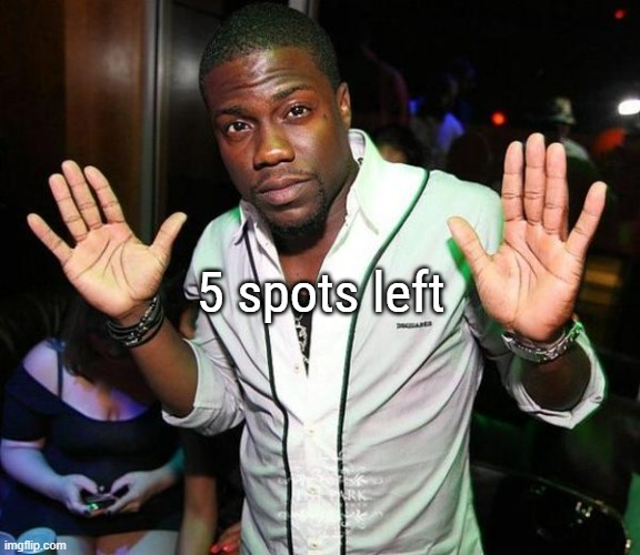 Kevin Hart Hands up | 5 spots left | image tagged in kevin hart hands up | made w/ Imgflip meme maker