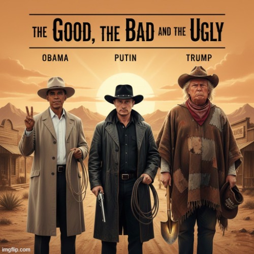 THE GOOD, THE BAD, AND THE VERY UGLY | image tagged in the good the bad and the ugly,obama,trump,putin,maga,clint eastwood | made w/ Imgflip meme maker