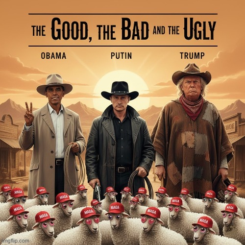 THE GOOD, THE BAD, AND THE VERY UGLY | DONALD TRUMP IS A CONVICTED FELON AND DISGUSTLY UGLY AND VILE WITH HIS PARTNER VLADMIR PUTIN EQUALLY A MURDERER AND WAR CRIMINAL AND THE MAG | image tagged in obama,trump,putin,the good the bad ugly the ugly,clint eastwood,maga | made w/ Imgflip meme maker