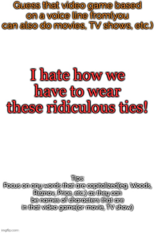 Guess that video game based on a voice line from it | I hate how we have to wear these ridiculous ties! | image tagged in guess that video game based on a voice line from it | made w/ Imgflip meme maker