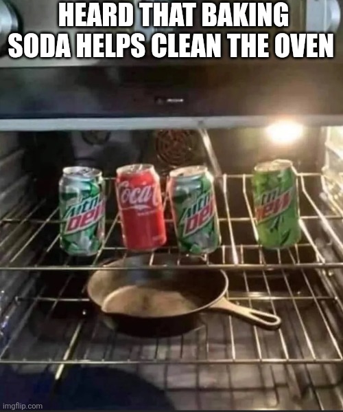 Heard That Baking Soda Helps Clean The Oven | HEARD THAT BAKING SODA HELPS CLEAN THE OVEN | image tagged in chrisjoines1 | made w/ Imgflip meme maker