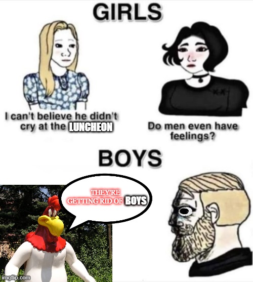 darkseid has feelings | LUNCHEON; THEY'RE GETTING RID OF BOYS; BOYS | image tagged in do men even have feelings | made w/ Imgflip meme maker