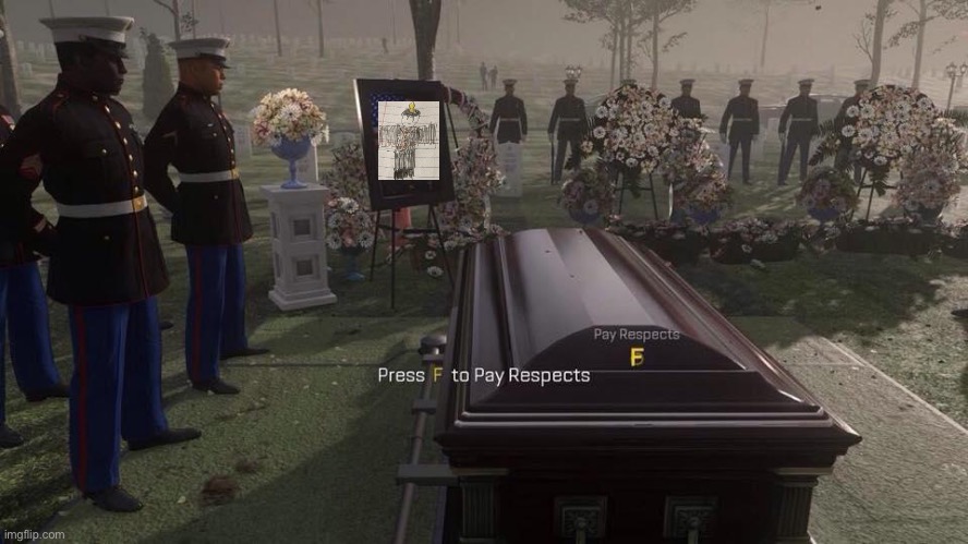 Press F to Pay Respects | image tagged in press f to pay respects | made w/ Imgflip meme maker