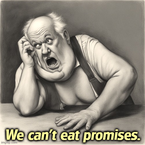 We can't eat promises. | image tagged in inflation,cost of living,affordability,trump,propaganda,promises | made w/ Imgflip meme maker