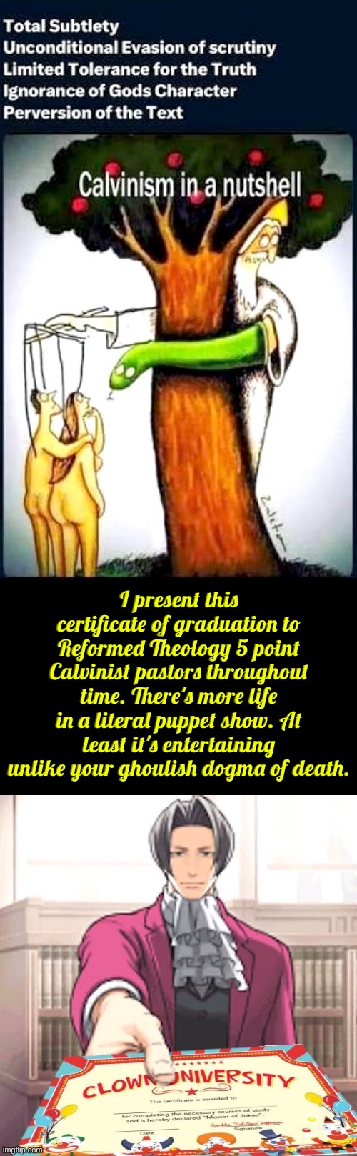 TULIP Clown University Certificate | I present this certificate of graduation to Reformed Theology 5 point Calvinist pastors throughout time. There's more life in a literal puppet show. At least it's entertaining unlike your ghoulish dogma of death. | image tagged in clown world,calvinism,calvinist memes,reformed theology,achievement unlocked,anti calvinism | made w/ Imgflip meme maker