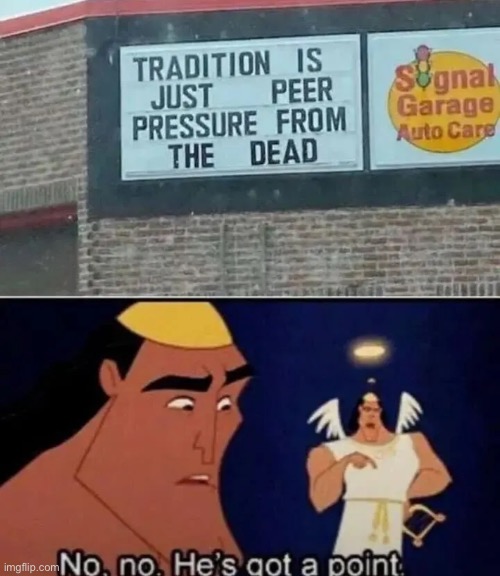 He’s right | image tagged in tradition,memes,funny signs | made w/ Imgflip meme maker