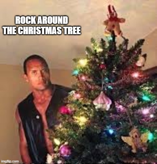 Do you remember the song "Rock around the Christmas tree". Here it is. | ROCK AROUND THE CHRISTMAS TREE | image tagged in funny,humor,the rock,christmas tree,song,christmas | made w/ Imgflip meme maker
