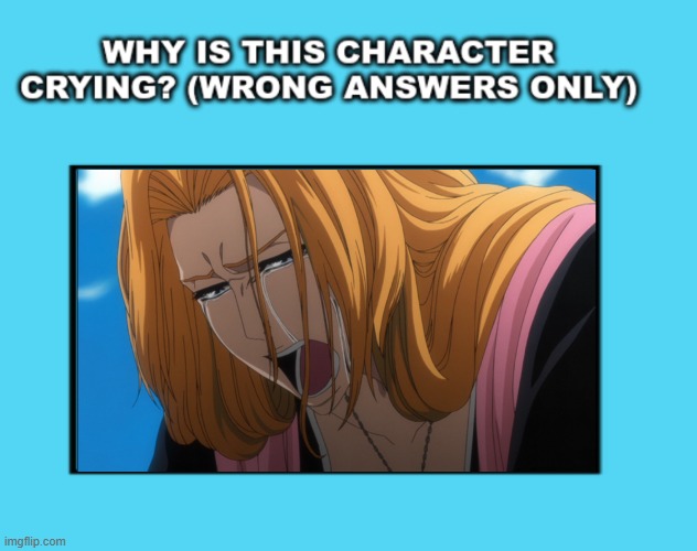 why is rangiku crying ? | image tagged in why is this character crying,anime,bleach,rangiku,anime memes,funny memes | made w/ Imgflip meme maker