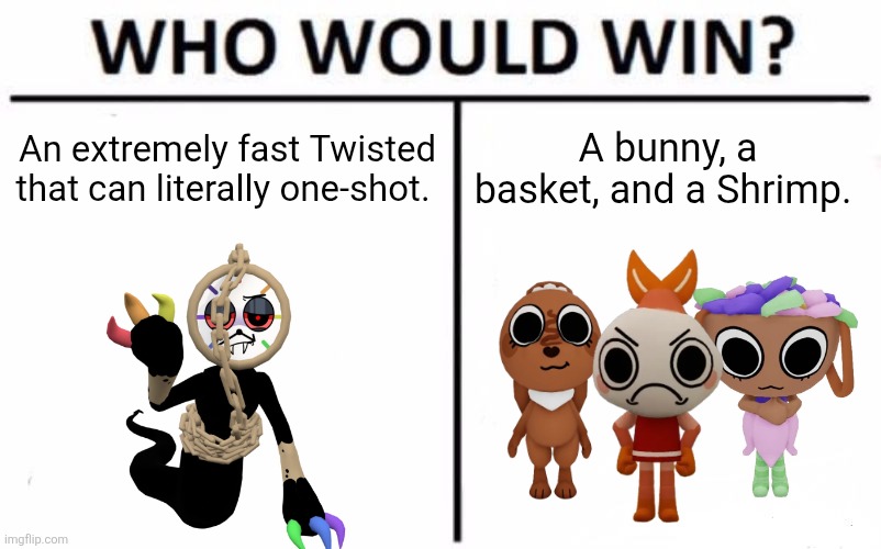 Lets be honest, Dyle shouldn't be distract-able, period. | An extremely fast Twisted that can literally one-shot. A bunny, a basket, and a Shrimp. | image tagged in memes,who would win,dandy's world,dandy,roblox,roblox meme | made w/ Imgflip meme maker