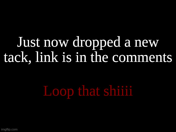 Definitely one of my favorites I made. | Just now dropped a new tack, link is in the comments; Loop that shiiii | made w/ Imgflip meme maker