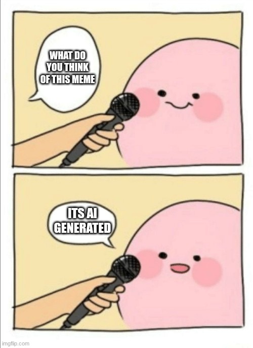 Kirby Interview | WHAT DO YOU THINK OF THIS MEME ITS AI GENERATED | image tagged in kirby interview | made w/ Imgflip meme maker