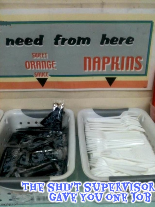 Seriously how hard is this? | The shift supervisor gave you one job | image tagged in you had one job,you had one job just the one,task failed successfully,fail army,restaurant,epic fail | made w/ Imgflip meme maker