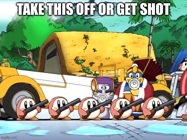 Waddle Dees with Guns | TAKE THIS OFF OR GET SHOT | image tagged in waddle dees with guns | made w/ Imgflip meme maker